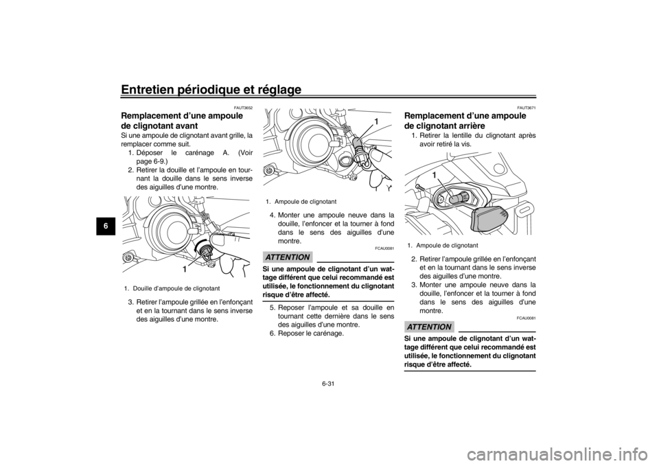 YAMAHA XENTER 150 2016  Notices Demploi (in French) Entretien périodique et réglage
6-31
1
2
3
4
56
7
8
9
10
11
12
FAUT3652
Remplacement d’une ampoule 
de clignotant avantSi une ampoule de clignotant avant grille, la
remplacer comme suit. 1. Dépos