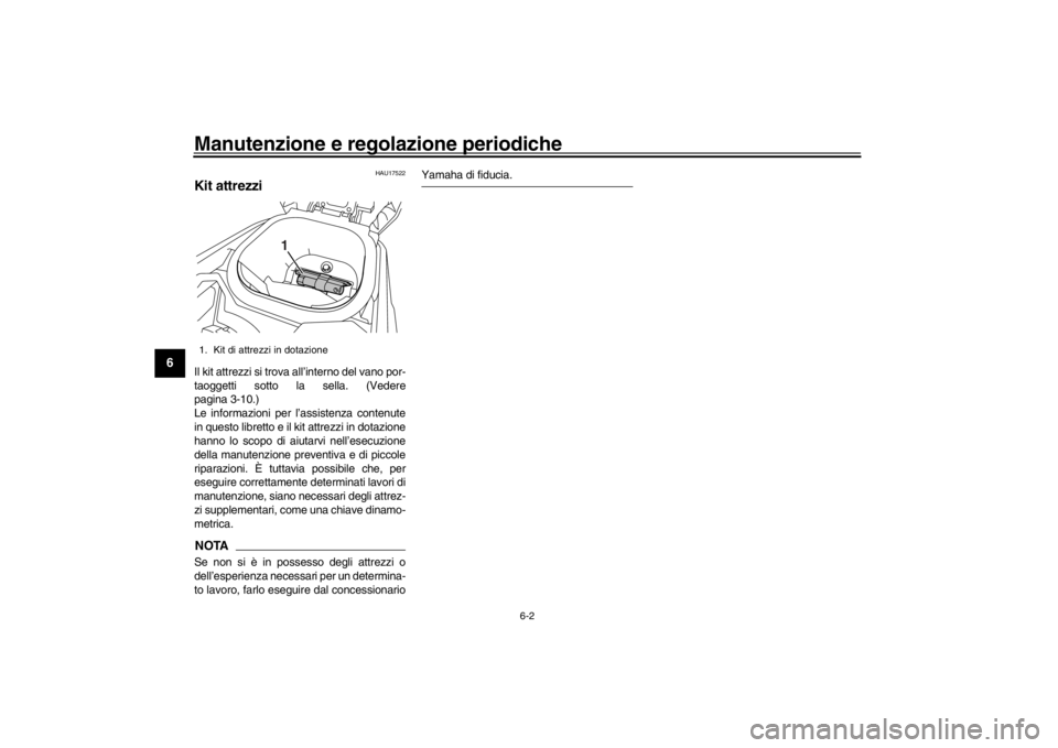 YAMAHA XENTER 150 2016  Manuale duso (in Italian) Manutenzione e regolazione periodiche
6-2
1
2
3
4
56
7
8
9
10
11
12
HAU17522
Kit attrezziIl kit attrezzi si trova all’interno del vano por-
taoggetti sotto la sella. (Vedere
pagina 3-10.)
Le informa