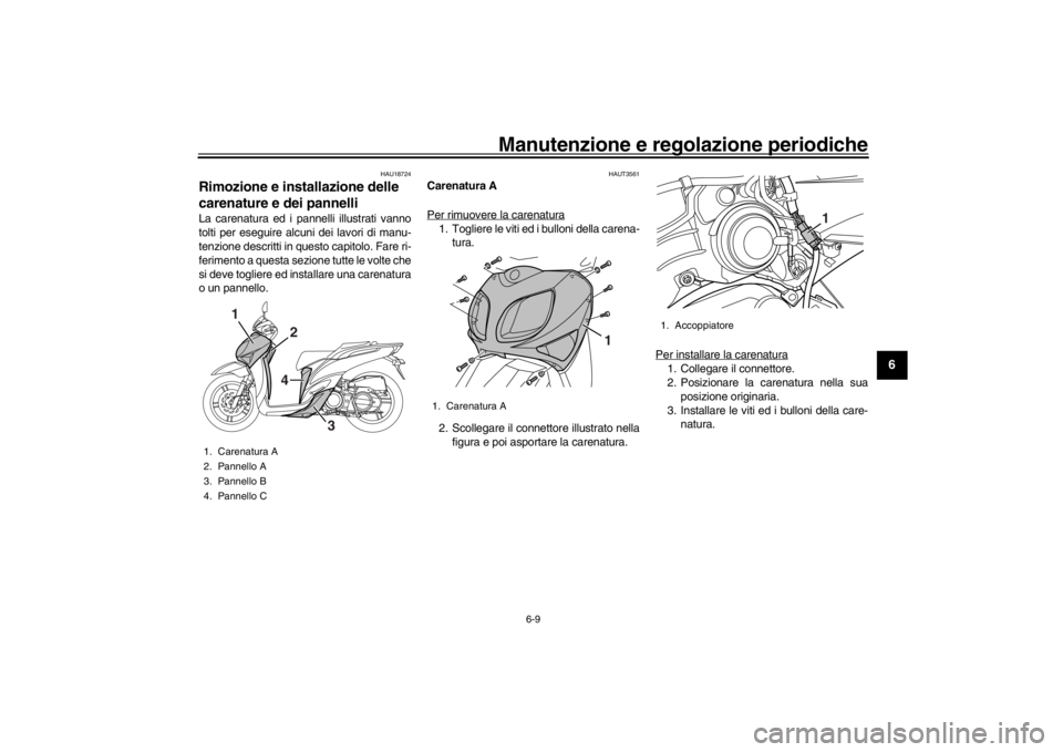 YAMAHA XENTER 150 2016  Manuale duso (in Italian) Manutenzione e regolazione periodiche
6-9
1
2
3
4
567
8
9
10
11
12
HAU18724
Rimozione e installazione delle 
carenature e dei pannelliLa carenatura ed i pannelli illustrati vanno
tolti per eseguire al