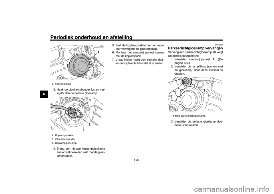 YAMAHA XENTER 150 2016  Instructieboekje (in Dutch) Periodiek onderhoud en afstelling
6-29
1
2
3
4
56
7
8
9
10
11
12
3. Haak de gloeilamphouder los en ver- wijder dan de defecte gloeilamp.
4. Breng een nieuwe koplampgloeilamp aan en zet deze dan vast m