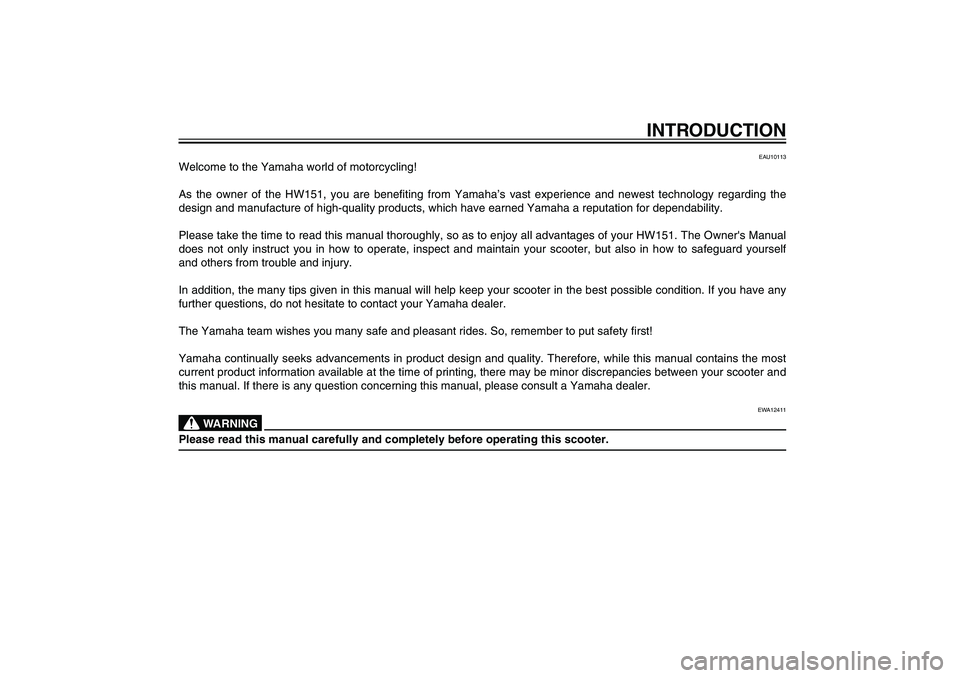 YAMAHA XENTER 150 2012 Owners Manual INTRODUCTION
EAU10113
Welcome to the Yamaha world of motorcycling!
As the owner of the HW151, you are benefi ting from Yamaha’s vast experience and newest technology regarding the
design and manuf YAMAHA XENTER 150 2012 Owners Manual INTRODUCTION
EAU10113
Welcome to the Yamaha world of motorcycling!
As the owner of the HW151, you are benefi ting from Yamaha’s vast experience and newest technology regarding the
design and manuf