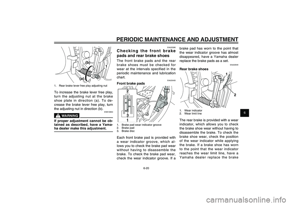 YAMAHA XENTER 150 2012  Owners Manual 1
2
3
4
5
6
7
8
9
6-20
EAU1722A
PERIODIC MAINTENANCE AND ADJUSTMENT
t 
brake pad has worn to the point that 
the wear indicator groove has almost 
disappeared, have a Yamaha dealer 
replace the brake 