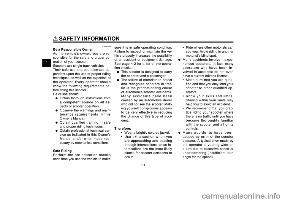 YAMAHA XENTER 150 2012 Owners Manual 1
2
3
4
5
6
7
8
9
1-1
Q
SAFETY INFORMATION
EAU10269
Be a Responsible Owner
As the vehicle’s owner, you are re-
sponsible for the safe and proper op-
eration of your scooter.
Scooters are single-tra YAMAHA XENTER 150 2012 Owners Manual 1
2
3
4
5
6
7
8
9
1-1
Q
SAFETY INFORMATION
EAU10269
Be a Responsible Owner
As the vehicle’s owner, you are re-
sponsible for the safe and proper op-
eration of your scooter.
Scooters are single-tra