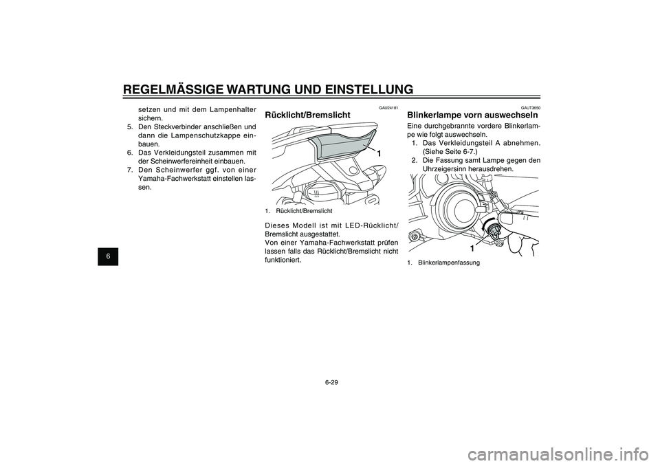 YAMAHA XENTER 150 2012  Betriebsanleitungen (in German) 1
2
3
4
5
6
7
8
9
6-29
GAU1722A
REGELMÄSSIGE WARTUNG UND EINSTELLUNG
GAUT3650
Blinkerlampe vorn auswechselnEine durchgebrannte vordere Blinkerlam-
pe wie folgt auswechseln.
1.  Das Verkleidungsteil A