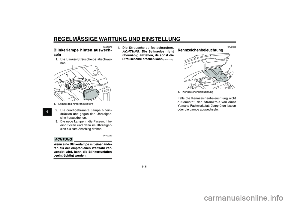 YAMAHA XENTER 150 2012  Betriebsanleitungen (in German) 1
2
3
4
5
6
7
8
9
6-31
GAU1722A
REGELMÄSSIGE WARTUNG UND EINSTELLUNG
4.  Die Streuscheibe festschrauben. 
ACHTUNG:
 Die Schraube nicht 
übermäßig anziehen, da sonst die 
Streuscheibe brechen kann.