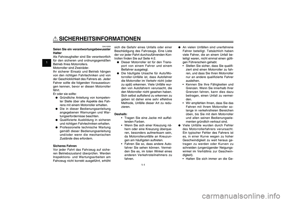 YAMAHA XENTER 150 2012  Betriebsanleitungen (in German) 1
2
3
4
5
6
7
8
9
1-1
GAU10221
Q
 SICHERHEITSINFORMATIONEN
GAU10269
Seien Sie ein verantwortungsbewusster 
Halter
Als Fahrzeughalter sind Sie verantwortlich 
für den sicheren und ordnungsgemäßen 
B