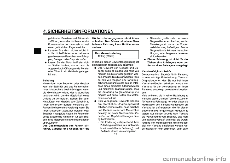 YAMAHA XENTER 150 2012  Betriebsanleitungen (in German) 1
2
3
4
5
6
7
8
9
1-3
GAU10221
Q
 SICHERHEITSINFORMATIONENgeöffneten Fenstern und Türen ab-
zuführen, kann die Kohlenmonoxid-
Konzentration trotzdem sehr schnell 
einen gefährlichen Pegel erreiche