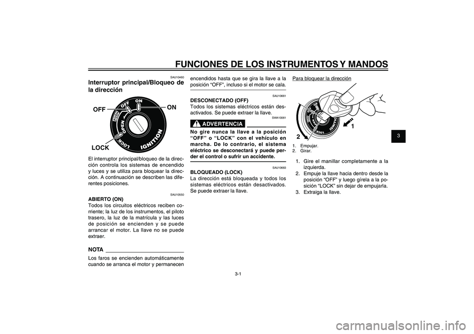 YAMAHA XENTER 150 2012 Manuale de Empleo (in Spanish) 1
2
3
4
5
6
7
8
9
3-1
SAU1044E
FUNCIONES DE LOS INSTRUMENTOS Y MANDOSSAU10460
Interruptor principal/Bloqueo de
la dirección
ON
OFFLOCKEl interruptor principal/bloqueo de la direc-
ción controla los YAMAHA XENTER 150 2012 Manuale de Empleo (in Spanish) 1
2
3
4
5
6
7
8
9
3-1
SAU1044E
FUNCIONES DE LOS INSTRUMENTOS Y MANDOSSAU10460
Interruptor principal/Bloqueo de
la dirección
ON
OFFLOCKEl interruptor principal/bloqueo de la direc-
ción controla los