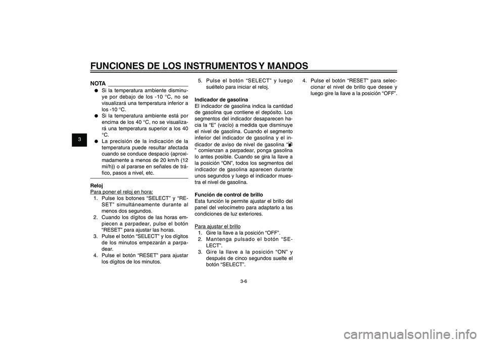YAMAHA XENTER 150 2012 Manuale de Empleo (in Spanish) 1
2
3
4
5
6
7
8
9
3-6
SAU1044E
FUNCIONES DE LOS INSTRUMENTOS Y MANDOSNOTA● Si la temperatura ambiente disminu-
ye por debajo de los -10 °C, no se
visualizará una temperatura inferior a
los -10 YAMAHA XENTER 150 2012 Manuale de Empleo (in Spanish) 1
2
3
4
5
6
7
8
9
3-6
SAU1044E
FUNCIONES DE LOS INSTRUMENTOS Y MANDOSNOTA● Si la temperatura ambiente disminu-
ye por debajo de los -10 °C, no se
visualizará una temperatura inferior a
los -10