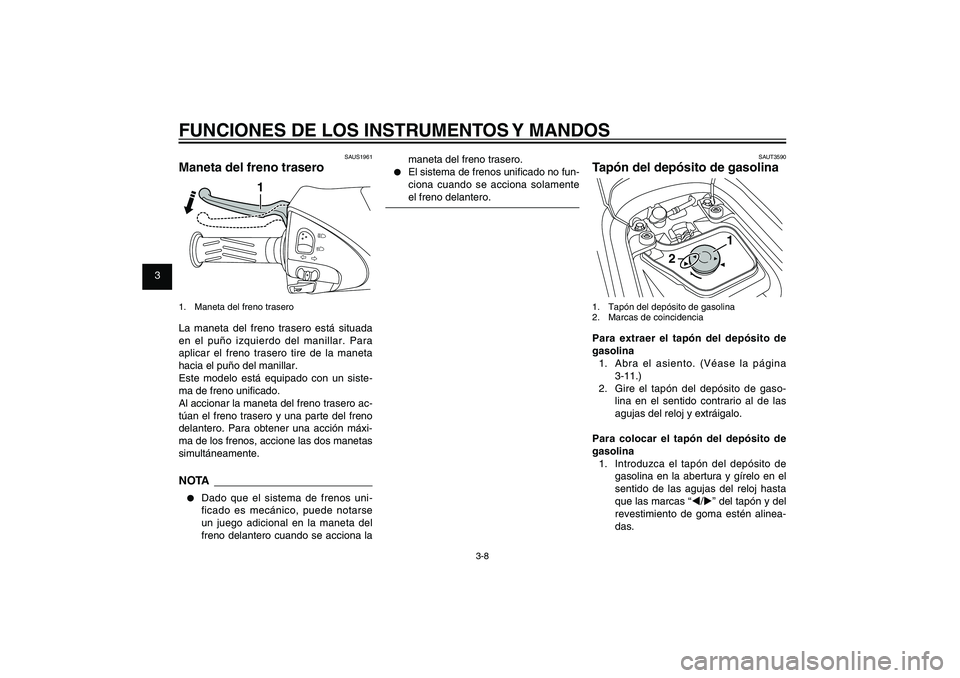 YAMAHA XENTER 150 2012 Manuale de Empleo (in Spanish) 1
2
3
4
5
6
7
8
9
3-8
SAU1044E
FUNCIONES DE LOS INSTRUMENTOS Y MANDOS
SAUS1961
Maneta del freno trasero
1
1. Maneta del freno traseroLa maneta del freno trasero está situada
en el puño izquierdo d YAMAHA XENTER 150 2012 Manuale de Empleo (in Spanish) 1
2
3
4
5
6
7
8
9
3-8
SAU1044E
FUNCIONES DE LOS INSTRUMENTOS Y MANDOS
SAUS1961
Maneta del freno trasero
1
1. Maneta del freno traseroLa maneta del freno trasero está situada
en el puño izquierdo d