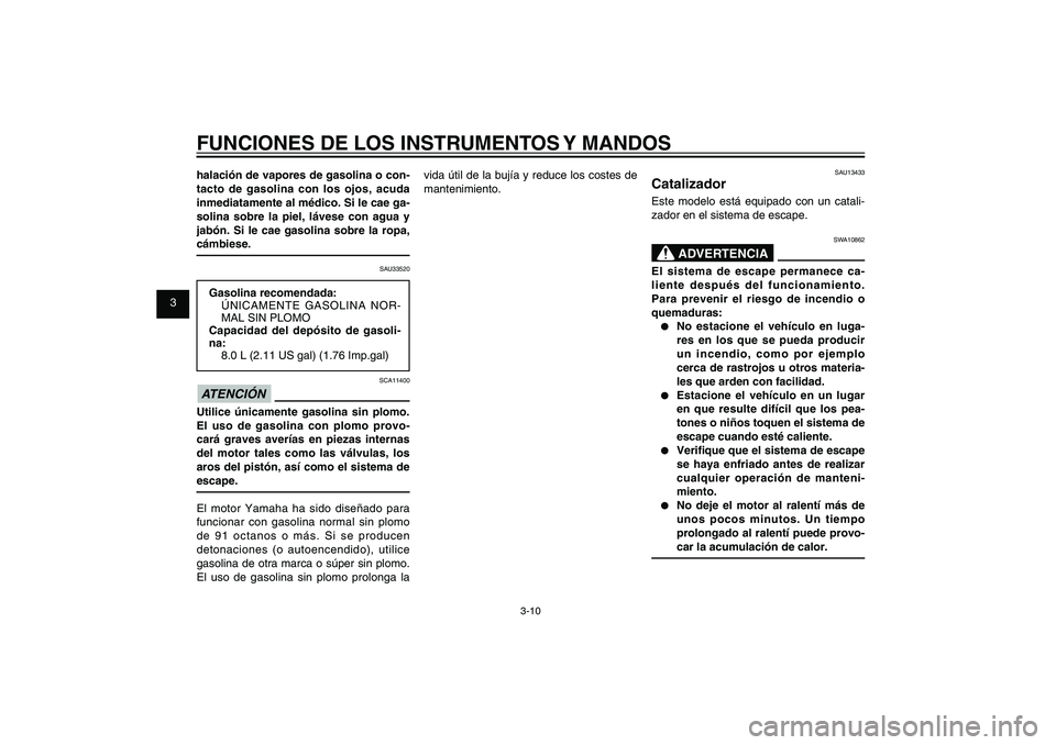 YAMAHA XENTER 150 2012 Manuale de Empleo (in Spanish) 1
2
3
4
5
6
7
8
9
3-10
SAU1044E
FUNCIONES DE LOS INSTRUMENTOS Y MANDOShalación de vapores de gasolina o con-
tacto de gasolina con los ojos, acuda
inmediatamente al médico. Si le cae ga-
solina sob YAMAHA XENTER 150 2012 Manuale de Empleo (in Spanish) 1
2
3
4
5
6
7
8
9
3-10
SAU1044E
FUNCIONES DE LOS INSTRUMENTOS Y MANDOShalación de vapores de gasolina o con-
tacto de gasolina con los ojos, acuda
inmediatamente al médico. Si le cae ga-
solina sob