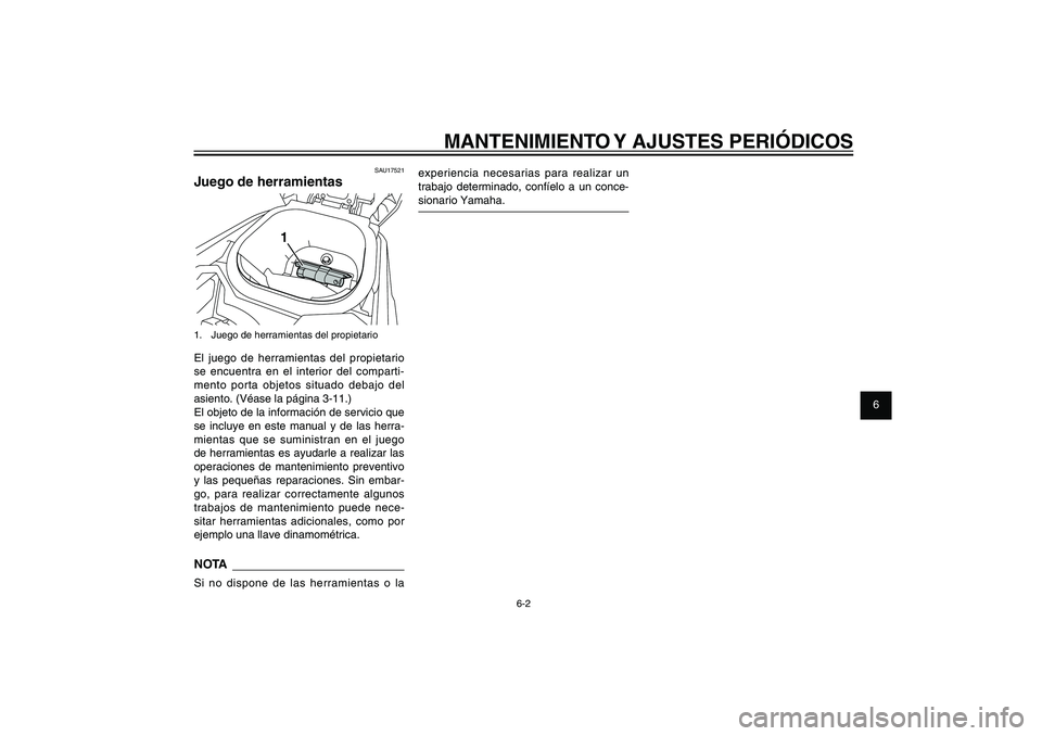 YAMAHA XENTER 150 2012  Manuale de Empleo (in Spanish) 1
2
3
4
5
6
7
8
9
6-2
SAU1722A
MANTENIMIENTO Y AJUSTES PERIÓDICOS
SAU17521
Juego de herramientas
1
1.  Juego de herramientas del propietarioEl juego de herramientas del propietario 
se encuentra en e
