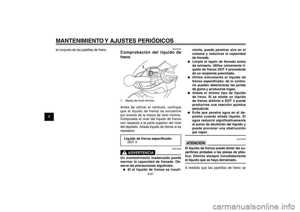 YAMAHA XENTER 150 2012 Manuale de Empleo (in Spanish) 1
2
3
4
5
6
7
8
9
6-21
SAU1722A
MANTENIMIENTO Y AJUSTES PERIÓDICOS
ciente, puede penetrar aire en el
sistema y reducirse la capacidad
de frenada.
● Limpie el tapón de llenado antes
de extraerl YAMAHA XENTER 150 2012 Manuale de Empleo (in Spanish) 1
2
3
4
5
6
7
8
9
6-21
SAU1722A
MANTENIMIENTO Y AJUSTES PERIÓDICOS
ciente, puede penetrar aire en el
sistema y reducirse la capacidad
de frenada.
● Limpie el tapón de llenado antes
de extraerl