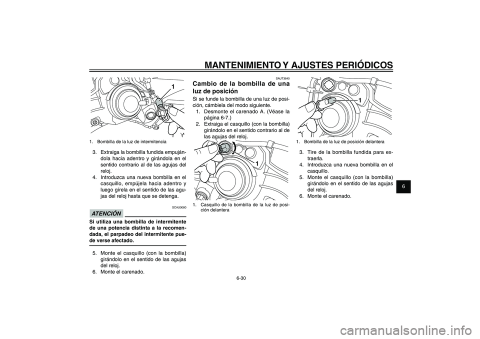 YAMAHA XENTER 150 2012 Manuale de Empleo (in Spanish) 1
2
3
4
5
6
7
8
9
6-30
SAU1722A
MANTENIMIENTO Y AJUSTES PERIÓDICOS
SAUT3640
Cambio de la bombilla de una
luz de posiciónSi se funde la bombilla de una luz de posi-
ción, cámbiela del modo siguien YAMAHA XENTER 150 2012 Manuale de Empleo (in Spanish) 1
2
3
4
5
6
7
8
9
6-30
SAU1722A
MANTENIMIENTO Y AJUSTES PERIÓDICOS
SAUT3640
Cambio de la bombilla de una
luz de posiciónSi se funde la bombilla de una luz de posi-
ción, cámbiela del modo siguien