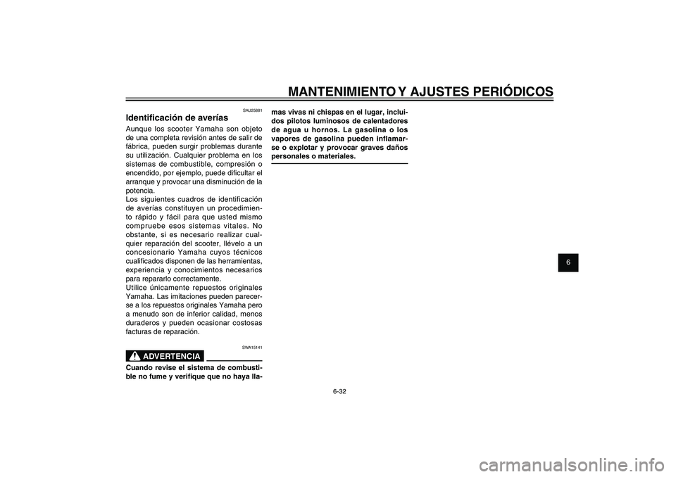 YAMAHA XENTER 150 2012 Manuale de Empleo (in Spanish) 1
2
3
4
5
6
7
8
9
6-32
SAU1722A
MANTENIMIENTO Y AJUSTES PERIÓDICOS
mas vivas ni chispas en el lugar, inclui-
dos pilotos luminosos de calentadores
de agua u hornos. La gasolina o los
vapores de gas YAMAHA XENTER 150 2012 Manuale de Empleo (in Spanish) 1
2
3
4
5
6
7
8
9
6-32
SAU1722A
MANTENIMIENTO Y AJUSTES PERIÓDICOS
mas vivas ni chispas en el lugar, inclui-
dos pilotos luminosos de calentadores
de agua u hornos. La gasolina o los
vapores de gas