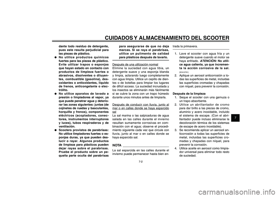 YAMAHA XENTER 150 2012 Manuale de Empleo (in Spanish) 1
2
3
4
5
6
7
8
9
7-2
SAU25991
CUIDADOS Y ALMACENAMIENTO DEL SCOOTER
dante todo residuo de detergente,
pues este resulta perjudicial para
las piezas de plástico.
● No utilice productos químicos YAMAHA XENTER 150 2012 Manuale de Empleo (in Spanish) 1
2
3
4
5
6
7
8
9
7-2
SAU25991
CUIDADOS Y ALMACENAMIENTO DEL SCOOTER
dante todo residuo de detergente,
pues este resulta perjudicial para
las piezas de plástico.
● No utilice productos químicos