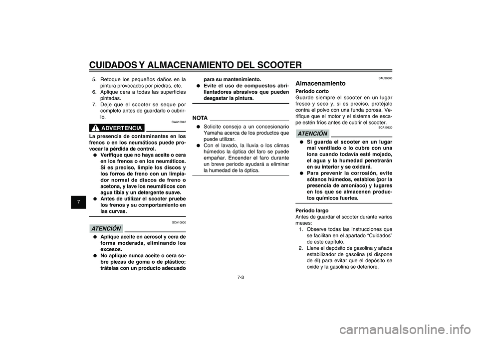 YAMAHA XENTER 150 2012 Manuale de Empleo (in Spanish) 1
2
3
4
5
6
7
8
9
7-3
SAU25991
CUIDADOS Y ALMACENAMIENTO DEL SCOOTER5. Retoque los pequeños daños en la
pintura provocados por piedras, etc.
6. Aplique cera a todas las superficies
pintadas.
7. YAMAHA XENTER 150 2012 Manuale de Empleo (in Spanish) 1
2
3
4
5
6
7
8
9
7-3
SAU25991
CUIDADOS Y ALMACENAMIENTO DEL SCOOTER5. Retoque los pequeños daños en la
pintura provocados por piedras, etc.
6. Aplique cera a todas las superficies
pintadas.
7.