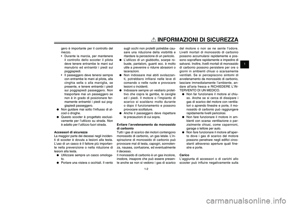 YAMAHA XENTER 150 2012 Manuale duso (in Italian) 1
2
3
4
5
6
7
8
9
1-2
HAU10221
Q
INFORMAZIONI DI SICUREZZA
gero è importante per il controllo del
mezzo.
Durante la marcia, per mantenere
il controllo dello scooter il pilota
deve tenere entramb YAMAHA XENTER 150 2012 Manuale duso (in Italian) 1
2
3
4
5
6
7
8
9
1-2
HAU10221
Q
INFORMAZIONI DI SICUREZZA
gero è importante per il controllo del
mezzo.
Durante la marcia, per mantenere
il controllo dello scooter il pilota
deve tenere entramb
