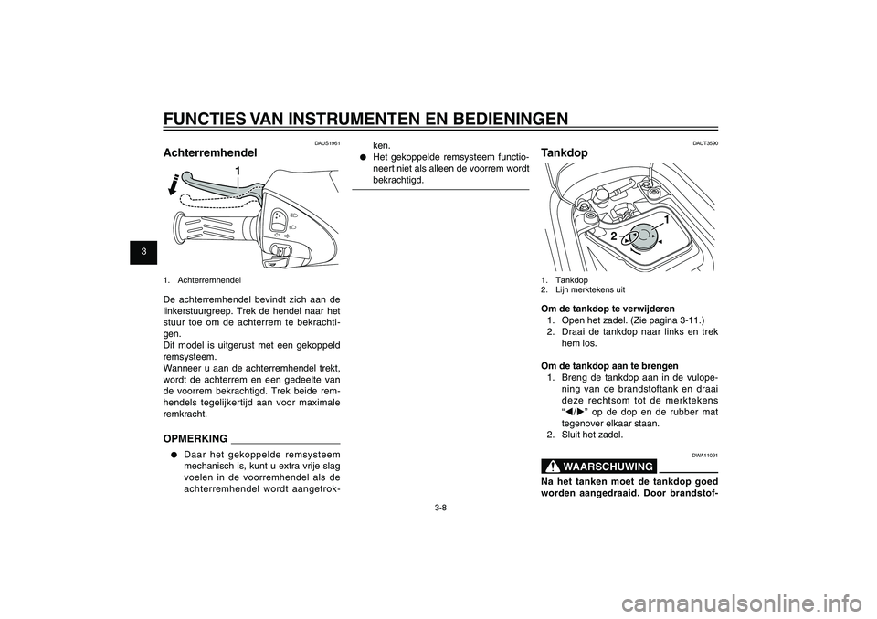 YAMAHA XENTER 150 2012 Instructieboekje (in Dutch) 1
2
3
4
5
6
7
8
9
3-8
DAU1044E
FUNCTIES VAN INSTRUMENTEN EN BEDIENINGEN
DAUS1961
Achterremhendel
1
1. AchterremhendelDe achterremhendel bevindt zich aan de
linkerstuurgreep. Trek de hendel naar het
YAMAHA XENTER 150 2012 Instructieboekje (in Dutch) 1
2
3
4
5
6
7
8
9
3-8
DAU1044E
FUNCTIES VAN INSTRUMENTEN EN BEDIENINGEN
DAUS1961
Achterremhendel
1
1. AchterremhendelDe achterremhendel bevindt zich aan de
linkerstuurgreep. Trek de hendel naar het