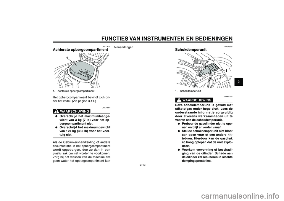 YAMAHA XENTER 150 2012 Instructieboekje (in Dutch) 1
2
3
4
5
6
7
8
9
3-13
DAU1044E
FUNCTIES VAN INSTRUMENTEN EN BEDIENINGENDAUT3630
Achterste opbergcompartiment
1
1. Achterste opbergcompartimentHet opbergcompartiment bevindt zich on-
der het zadel. (Z YAMAHA XENTER 150 2012 Instructieboekje (in Dutch) 1
2
3
4
5
6
7
8
9
3-13
DAU1044E
FUNCTIES VAN INSTRUMENTEN EN BEDIENINGENDAUT3630
Achterste opbergcompartiment
1
1. Achterste opbergcompartimentHet opbergcompartiment bevindt zich on-
der het zadel. (Z
