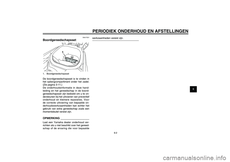 YAMAHA XENTER 150 2012  Instructieboekje (in Dutch) 1
2
3
4
5
6
7
8
9
6-2
DAU1722A
PERIODIEK ONDERHOUD EN AFSTELLINGEN
DAU17521
Boordgereedschapsset
1
1. BoordgereedschapssetDe boordgereedschapsset is te vinden in 
het opbergcompartiment onder het zade