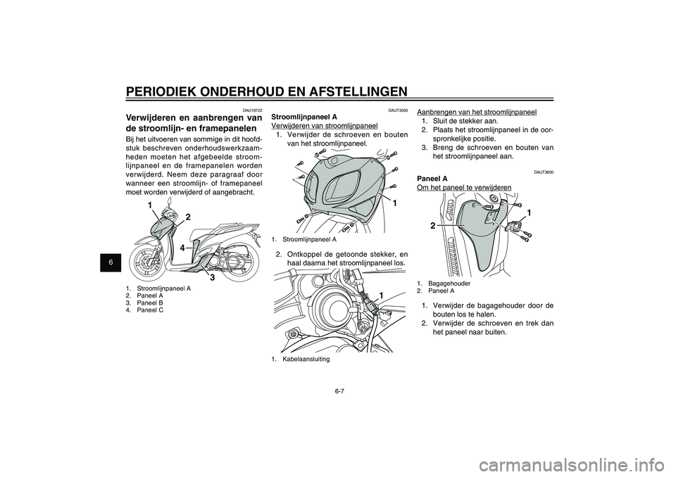 YAMAHA XENTER 150 2012 Instructieboekje (in Dutch) 1
2
3
4
5
6
7
8
9
6-7
DAU1722A
PERIODIEK ONDERHOUD EN AFSTELLINGEN
DAU18722
Verwijderen en aanbrengen van
de stroomlijn- en framepanelenBij het uitvoeren van sommige in dit hoofd-
stuk beschreven ond YAMAHA XENTER 150 2012 Instructieboekje (in Dutch) 1
2
3
4
5
6
7
8
9
6-7
DAU1722A
PERIODIEK ONDERHOUD EN AFSTELLINGEN
DAU18722
Verwijderen en aanbrengen van
de stroomlijn- en framepanelenBij het uitvoeren van sommige in dit hoofd-
stuk beschreven ond