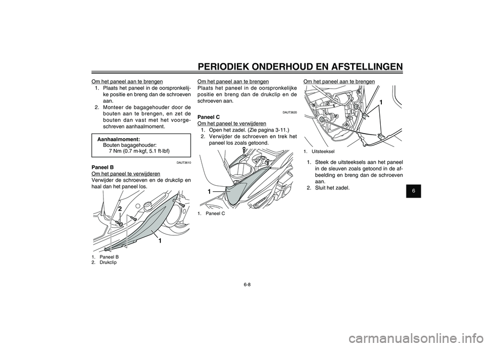 YAMAHA XENTER 150 2012 Instructieboekje (in Dutch) 1
2
3
4
5
6
7
8
9
6-8
DAU1722A
PERIODIEK ONDERHOUD EN AFSTELLINGEN
Om het paneel aan te brengen
1. Plaats het paneel in de oorspronkelij-
ke positie en breng dan de schroeven
aan.
2. Monteer de bag YAMAHA XENTER 150 2012 Instructieboekje (in Dutch) 1
2
3
4
5
6
7
8
9
6-8
DAU1722A
PERIODIEK ONDERHOUD EN AFSTELLINGEN
Om het paneel aan te brengen
1. Plaats het paneel in de oorspronkelij-
ke positie en breng dan de schroeven
aan.
2. Monteer de bag