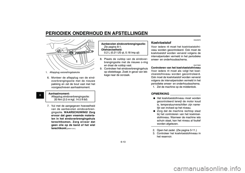 YAMAHA XENTER 150 2012 Instructieboekje (in Dutch) 1
2
3
4
5
6
7
8
9
6-13
DAU1722A
PERIODIEK ONDERHOUD EN AFSTELLINGEN
Aanbevolen eindoverbrengingsolie:
Zie pagina 8-1.
Oliehoeveelheid:
0.2 L (0.21 US qt, 0.18 Imp.qt)
8. Plaats de vuldop van de eindo YAMAHA XENTER 150 2012 Instructieboekje (in Dutch) 1
2
3
4
5
6
7
8
9
6-13
DAU1722A
PERIODIEK ONDERHOUD EN AFSTELLINGEN
Aanbevolen eindoverbrengingsolie:
Zie pagina 8-1.
Oliehoeveelheid:
0.2 L (0.21 US qt, 0.18 Imp.qt)
8. Plaats de vuldop van de eindo