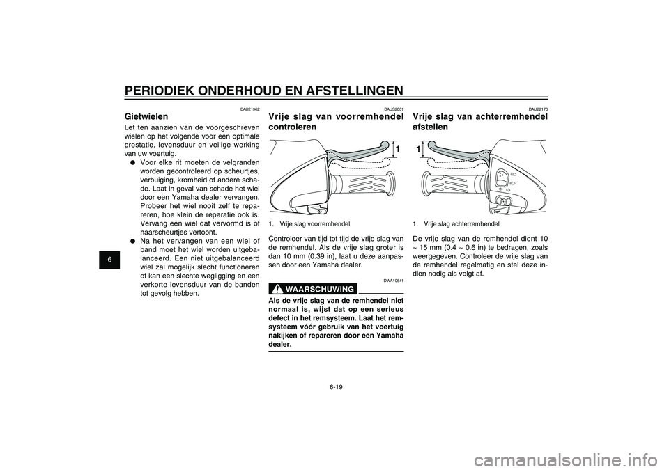 YAMAHA XENTER 150 2012 Instructieboekje (in Dutch) 1
2
3
4
5
6
7
8
9
6-19
DAU1722A
PERIODIEK ONDERHOUD EN AFSTELLINGEN
DAU22170
Vrije slag van achterremhendel
afstellen11. Vrije slag achterremhendelDe vrije slag van de remhendel dient 10
~ 15 mm (0 YAMAHA XENTER 150 2012 Instructieboekje (in Dutch) 1
2
3
4
5
6
7
8
9
6-19
DAU1722A
PERIODIEK ONDERHOUD EN AFSTELLINGEN
DAU22170
Vrije slag van achterremhendel
afstellen11. Vrije slag achterremhendelDe vrije slag van de remhendel dient 10
~ 15 mm (0