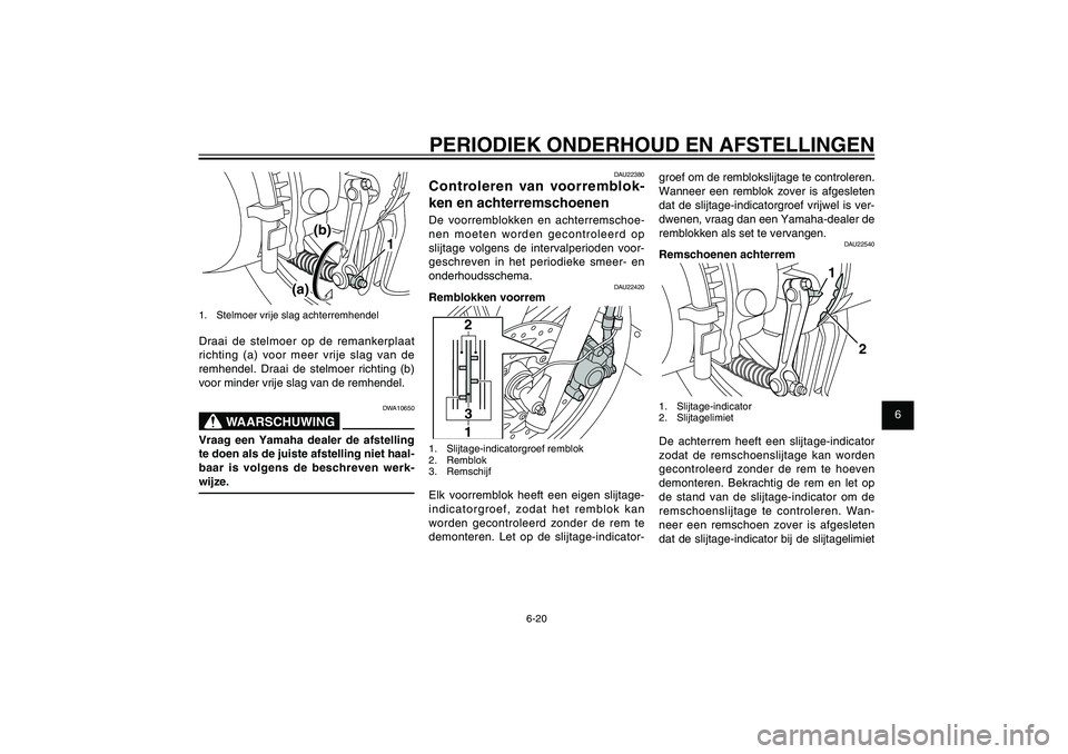 YAMAHA XENTER 150 2012 Instructieboekje (in Dutch) 1
2
3
4
5
6
7
8
9
6-20
DAU1722A
PERIODIEK ONDERHOUD EN AFSTELLINGEN
groef om de remblokslijtage te controleren.
Wanneer een remblok zover is afgesleten
dat de slijtage-indicatorgroef vrijwel is ver- YAMAHA XENTER 150 2012 Instructieboekje (in Dutch) 1
2
3
4
5
6
7
8
9
6-20
DAU1722A
PERIODIEK ONDERHOUD EN AFSTELLINGEN
groef om de remblokslijtage te controleren.
Wanneer een remblok zover is afgesleten
dat de slijtage-indicatorgroef vrijwel is ver-