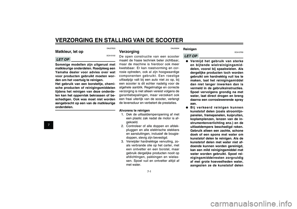 YAMAHA XENTER 150 2012 Instructieboekje (in Dutch) 1
2
3
4
5
6
7
8
9
7-1
DAU25991
VERZORGING EN STALLING VAN DE SCOOTER
DAU26094
VerzorgingDe open constructie van een scooter
maakt de fraaie techniek beter zichtbaar,
maar de machine is hierdoor ook YAMAHA XENTER 150 2012 Instructieboekje (in Dutch) 1
2
3
4
5
6
7
8
9
7-1
DAU25991
VERZORGING EN STALLING VAN DE SCOOTER
DAU26094
VerzorgingDe open constructie van een scooter
maakt de fraaie techniek beter zichtbaar,
maar de machine is hierdoor ook