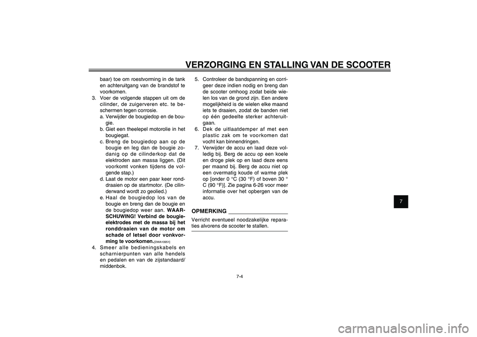 YAMAHA XENTER 150 2012 Instructieboekje (in Dutch) 1
2
3
4
5
6
7
8
9
7-4
DAU25991
VERZORGING EN STALLING VAN DE SCOOTER
baar) toe om roestvorming in de tank
en achteruitgang van de brandstof te
voorkomen.
3. Voer de volgende stappen uit om de
cili YAMAHA XENTER 150 2012 Instructieboekje (in Dutch) 1
2
3
4
5
6
7
8
9
7-4
DAU25991
VERZORGING EN STALLING VAN DE SCOOTER
baar) toe om roestvorming in de tank
en achteruitgang van de brandstof te
voorkomen.
3. Voer de volgende stappen uit om de
cili
