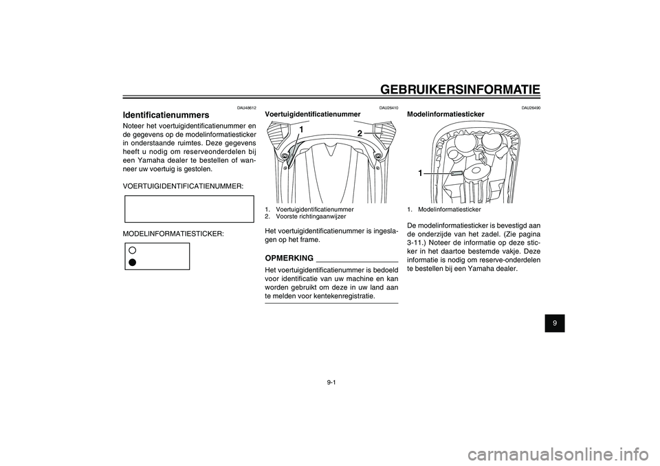 YAMAHA XENTER 150 2012  Instructieboekje (in Dutch) 1
2
3
4
5
6
7
8
9
9-1
DAU26343
GEBRUIKERSINFORMATIE
DAU48612
Identi� catienummersNoteer het voertuigidentiﬁ catienummer en 
de gegevens op de modelinformatiesticker 
in onderstaande ruimtes. Deze ge