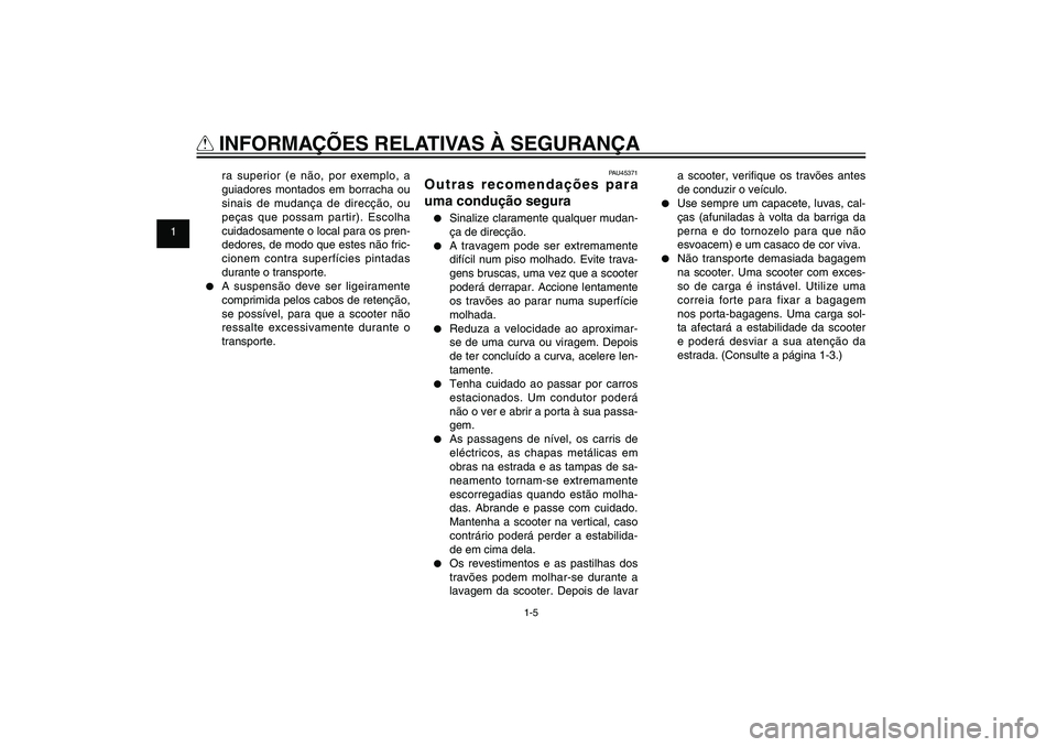 YAMAHA XENTER 150 2012  Manual de utilização (in Portuguese) 1
2
3
4
5
6
7
8
9
1-5
PAU10221
Q
 INFORMAÇÕES RELATIVAS À SEGURANÇA
PAU45371
Outras recomendações para 
uma condução segura●  Sinalize claramente qualquer mudan-
ça de direcção.●  A tra