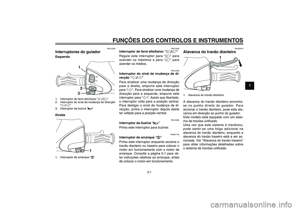 YAMAHA XENTER 150 2012 Manual de utilização (in Portuguese) 1
2
3
4
5
6
7
8
9
3-7
PAU1044E
FUNÇÕES DOS CONTROLOS E INSTRUMENTOS
PAU12349
Interruptores do guiadorEsquerda
132
1. Interruptor de farol alto/baixo “%/&”
2. Interruptor do sinal de mudança d YAMAHA XENTER 150 2012 Manual de utilização (in Portuguese) 1
2
3
4
5
6
7
8
9
3-7
PAU1044E
FUNÇÕES DOS CONTROLOS E INSTRUMENTOS
PAU12349
Interruptores do guiadorEsquerda
132
1. Interruptor de farol alto/baixo “%/&”
2. Interruptor do sinal de mudança d