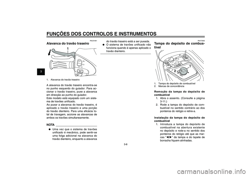 YAMAHA XENTER 150 2012 Manual de utilização (in Portuguese) 1
2
3
4
5
6
7
8
9
3-8
PAU1044E
FUNÇÕES DOS CONTROLOS E INSTRUMENTOS
PAUS1961
Alavanca do travão traseiro
1
1. Alavanca do travão traseiroA alavanca do travão traseiro encontra-se
no punho esque YAMAHA XENTER 150 2012 Manual de utilização (in Portuguese) 1
2
3
4
5
6
7
8
9
3-8
PAU1044E
FUNÇÕES DOS CONTROLOS E INSTRUMENTOS
PAUS1961
Alavanca do travão traseiro
1
1. Alavanca do travão traseiroA alavanca do travão traseiro encontra-se
no punho esque