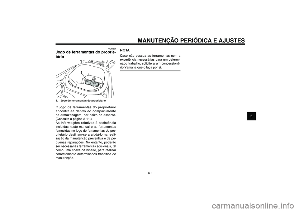 YAMAHA XENTER 150 2012  Manual de utilização (in Portuguese) 1
2
3
4
5
6
7
8
9
6-2
PAU1722A
MANUTENÇÃO PERIÓDICA E AJUSTES
PAU17521
Jogo de ferramentas do proprie-
tário
1
1.  Jogo de ferramentas do proprietárioO jogo de ferramentas do proprietário 
encon