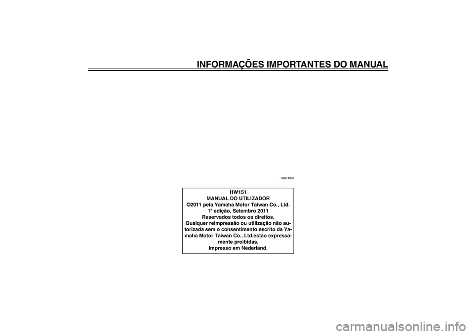 YAMAHA XENTER 150 2012  Manual de utilização (in Portuguese) PAU10122
INFORMAÇÕES IMPORTANTES DO MANUAL
PAUT1390
HW151
MANUAL DO UTILIZADOR
©2011 pela Yamaha Motor Taiwan Co., Ltd.
1ª edição, Setembro 2011
Reservados todos os direitos.
Qualquer reimpress