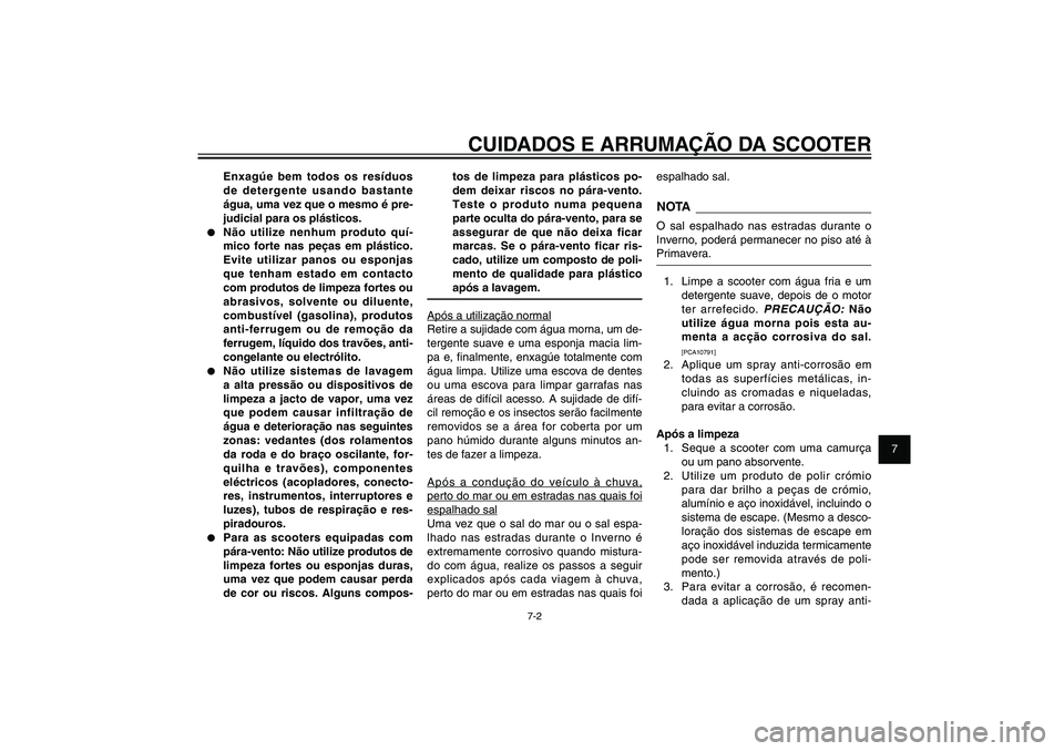 YAMAHA XENTER 150 2012  Manual de utilização (in Portuguese) 1
2
3
4
5
6
7
8
9
7-2
PAU25991
CUIDADOS E ARRUMAÇÃO DA SCOOTER
Enxagúe bem todos os resíduos 
de detergente usando bastante 
água, uma vez que o mesmo é pre-
judicial para os plásticos.
●  N