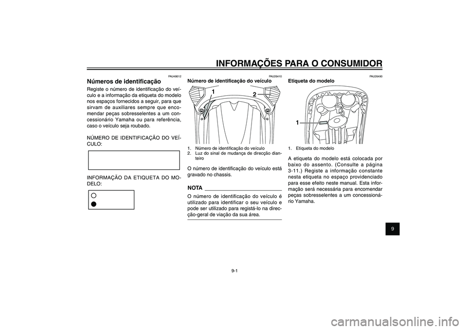YAMAHA XENTER 150 2012  Manual de utilização (in Portuguese) 1
2
3
4
5
6
7
8
9
9-1
PAU26343
INFORMAÇÕES PARA O CONSUMIDOR
PAU48612
Números de identi� caçãoRegiste o número de identi� cação do veí-
culo e a informação da etiqueta do modelo 
nos espaç