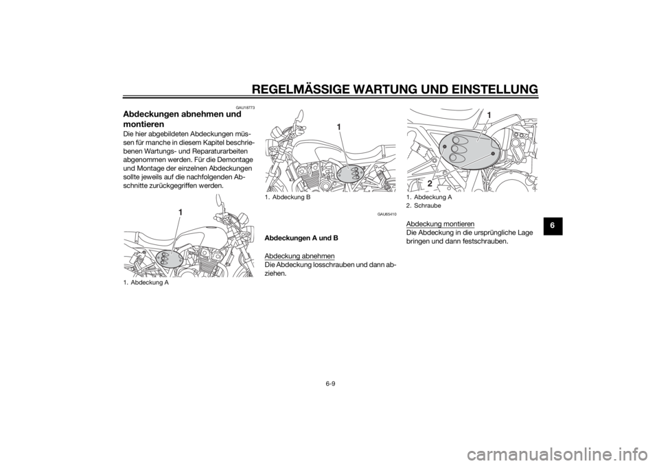 YAMAHA XJR 1300 2015  Betriebsanleitungen (in German) REGELMÄSSIGE WARTUNG UND EINS TELLUNG
6-9
6
GAU18773
Abdeckun gen a bnehmen un d 
montierenDie hier abgebildeten Abdeckungen müs-
sen für manche in diesem Kapitel beschrie-
benen Wartungs- und Repa