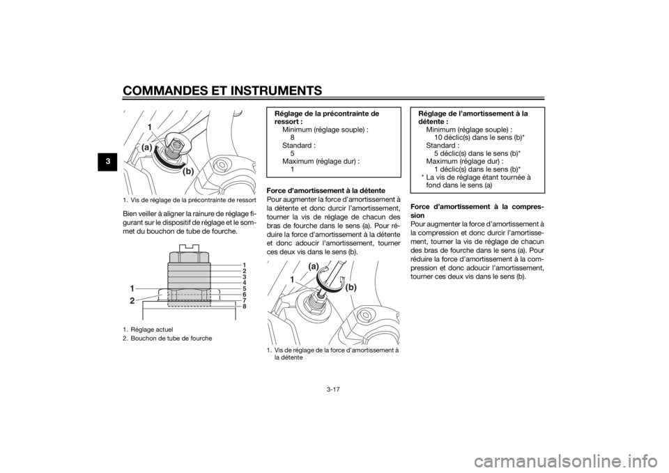 YAMAHA XJ 1300 2015  Notices Demploi (in French) COMMANDES ET INSTRUMENTS
3-17
3
Bien veiller à aligner la rainure de réglage fi-
gurant sur le dispositif de réglage et le som-
met du bouchon de tube de fourche.Force 
d’amortissement à la  dé