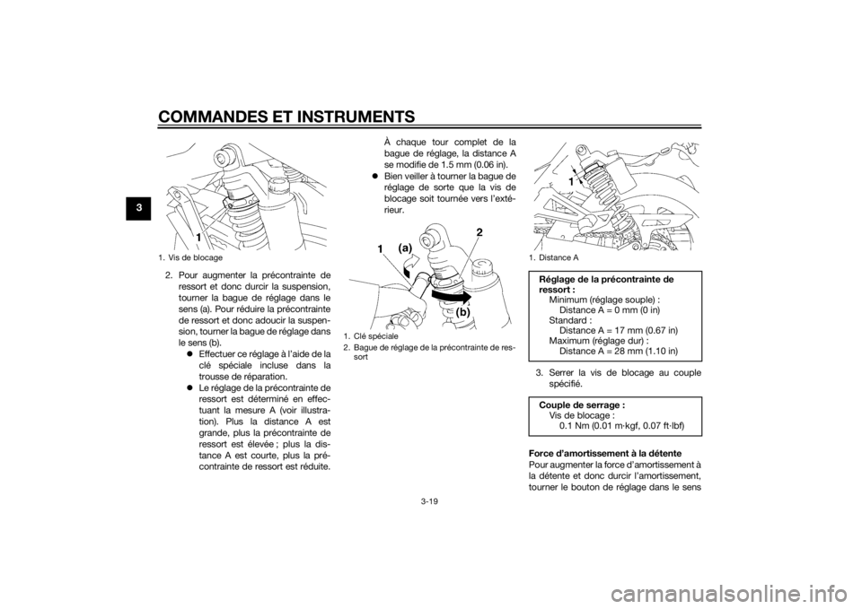 YAMAHA XJ 1300 2015  Notices Demploi (in French) COMMANDES ET INSTRUMENTS
3-19
3
2. Pour augmenter la précontrainte deressort et donc durcir la suspension,
tourner la bague de réglage dans le
sens (a). Pour réduire la précontrainte
de ressort et
