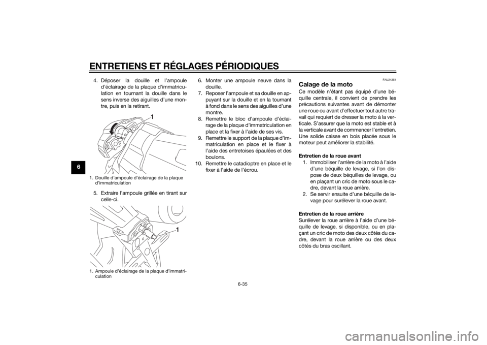 YAMAHA XJ 1300 2015 Notices Demploi (in French) ENTRETIENS ET RÉGLAGES PÉRIODIQUES
6-35
6
4. Déposer la douille et l’ampouled’éclairage de la plaque d’immatricu-
lation en tournant la douille dans le
sens inverse des aiguilles d’une mon YAMAHA XJ 1300 2015 Notices Demploi (in French) ENTRETIENS ET RÉGLAGES PÉRIODIQUES
6-35
6
4. Déposer la douille et l’ampouled’éclairage de la plaque d’immatricu-
lation en tournant la douille dans le
sens inverse des aiguilles d’une mon