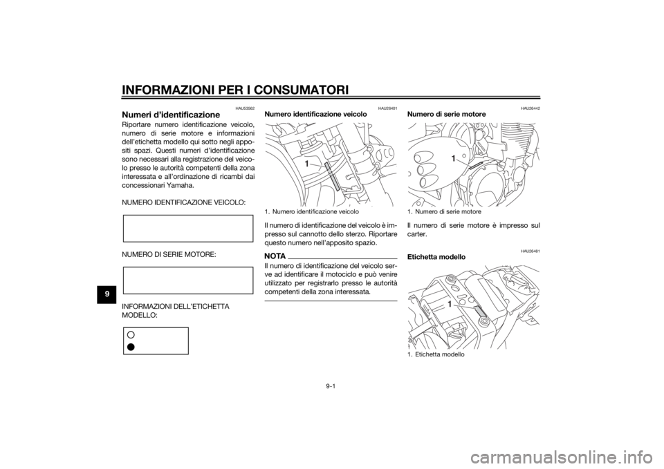 YAMAHA XJR 1300 2015  Manuale duso (in Italian) INFORMAZIONI PER I CONSUMATORI
9-1
9
HAU53562
Numeri d’id entificazioneRiportare numero identificazione veicolo,
numero di serie motore e informazioni
dell’etichetta modello qui sotto negli appo-
