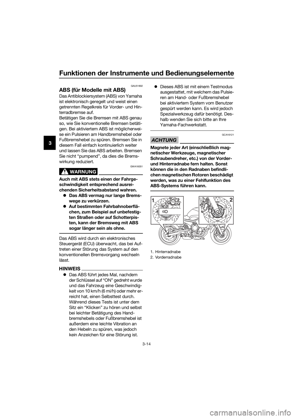 YAMAHA XJ6-N 2016  Betriebsanleitungen (in German) Funktionen der Instrumente un d Be dienung selemente
3-14
3
GAU51802
ABS (für Mo delle mit AB S)
Das Antiblockiersystem (ABS) von Yamaha 
ist elektronisch geregelt und weist einen 
getrennten Regelkr