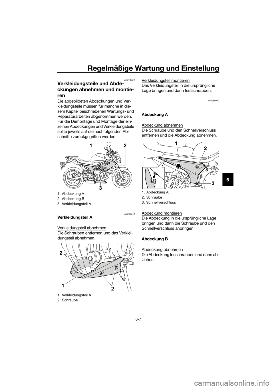 YAMAHA XJ6-N 2016  Betriebsanleitungen (in German) Regelmäßi ge Wartun g un d Einstellun g
6-7
6
GAU18724
Verkleidung steile un d A bde-
ckun gen ab nehmen un d montie-
ren
Die abgebildeten Abdeckungen und Ver-
kleidungsteile müssen für manche in 