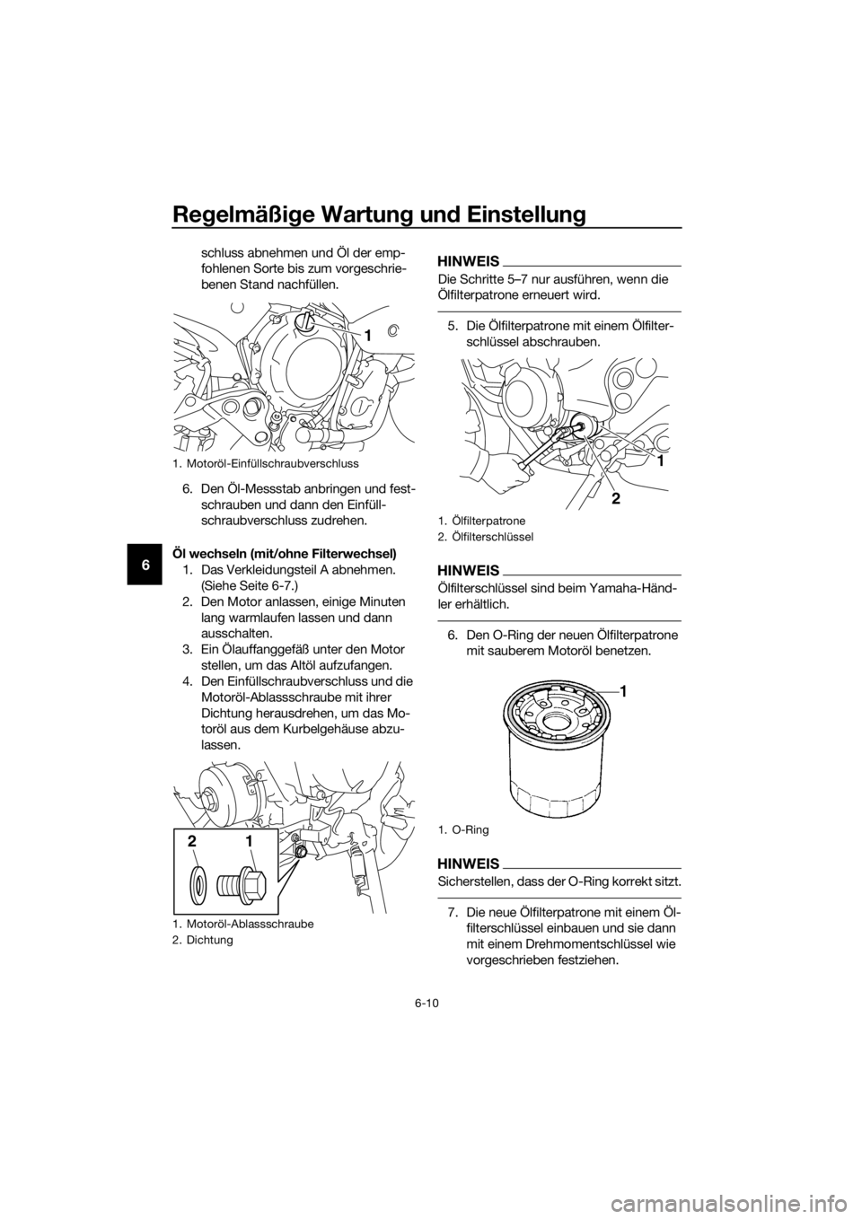 YAMAHA XJ6-N 2016  Betriebsanleitungen (in German) Regelmäßi ge Wartun g un d Einstellun g
6-10
6
schluss abnehmen und Öl der emp-
fohlenen Sorte bis zum vorgeschrie-
benen Stand nachfüllen.
6. Den Öl-Messstab anbringen und fest- schrauben und da