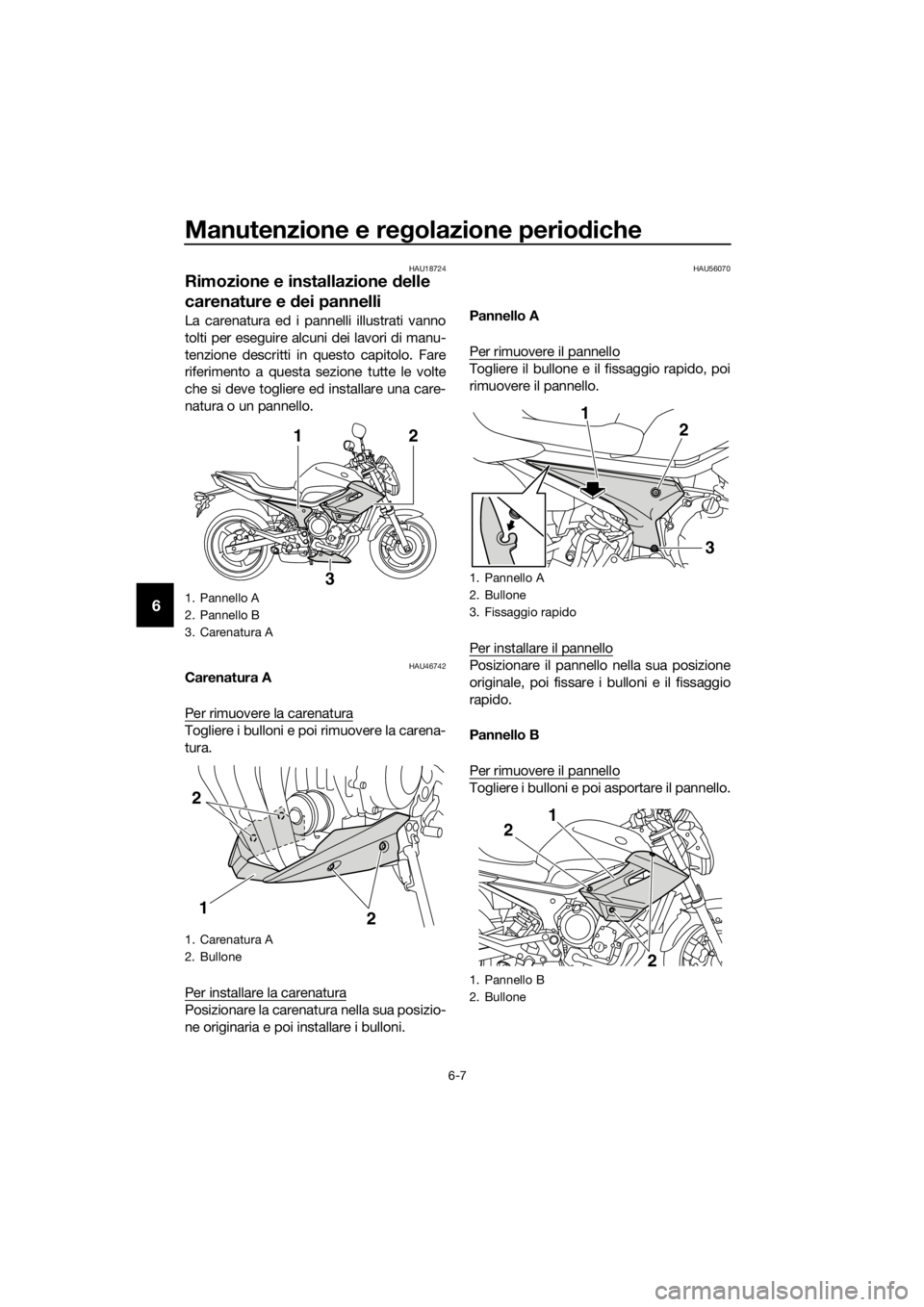 YAMAHA XJ6-N 2016  Manuale duso (in Italian) Manutenzione e regolazione perio diche
6-7
6
HAU18724
Rimozione e installazione  delle 
carenature e  dei pannelli
La carenatura ed i pann elli illustrati vanno
tolti per eseguire alcuni dei lavori di