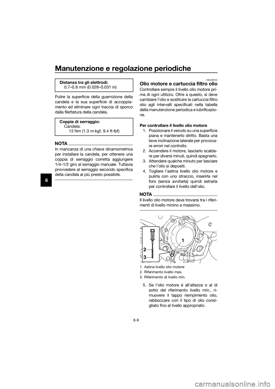 YAMAHA XJ6-N 2016  Manuale duso (in Italian) Manutenzione e regolazione perio diche
6-9
6
Pulire la superficie della guarnizione della
candela e la sua superficie di accoppia-
mento ed eliminare ogni traccia di sporco
dalla filettatura della can